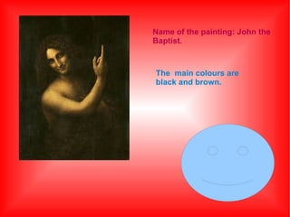 Name of the painting: John the
Baptist.

The main colours are
black and brown.

 
