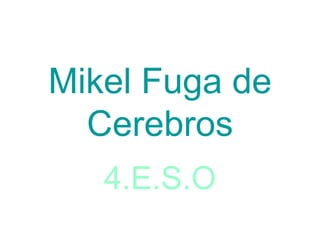 Mikel Fuga de Cerebros 4.E.S.O 