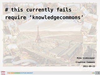 # this currently fails
require ‘knowledgecommons’




                          Mike Linksvayer

                         Creative Commons

                               2011-09-23


                                            1
 