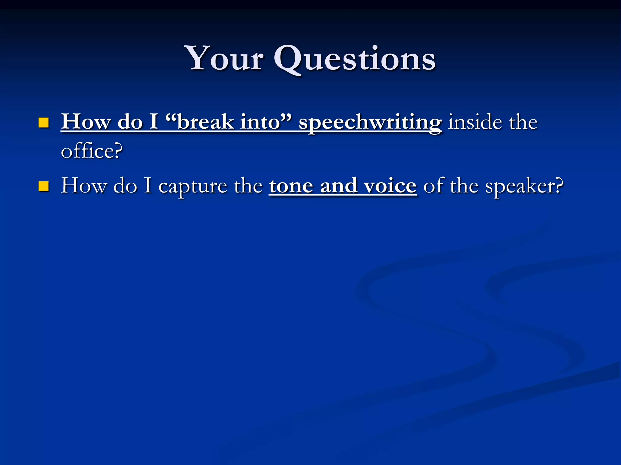 Your Questions
   How do I “break into” speechwriting inside the
    office?
   How do I capture the tone and voice of the speaker?
 