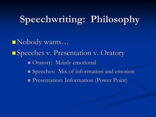 Speechwriting: Philosophy

 Nobody  wants…
 Speeches v. Presentation v. Oratory
      Oratory: Mainly emotional
      ...