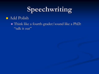 Speechwriting
   Add Polish
       Think like a fourth-grader/sound like a PhD:
        “talk it out”
 