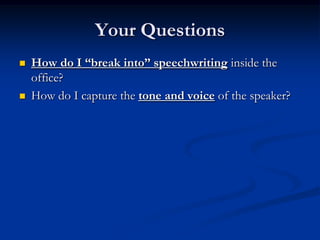 Your Questions
   How do I “break into” speechwriting inside the
    office?
   How do I capture the tone and voice of t...