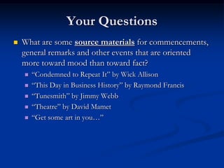 Your Questions
   What are some source materials for commencements,
    general remarks and other events that are oriente...