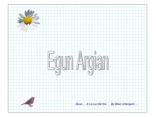 Egun Argian Music … A La Luz Del Día …  By Mikel Urdangarín … 