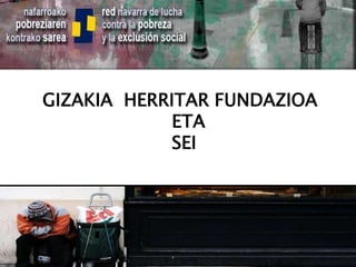 GIZAKIA HERRITAR FUNDAZIOA
ETA
SEI

 