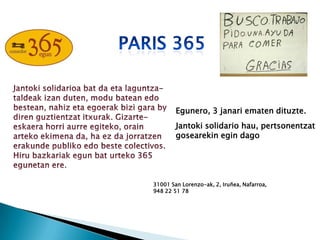 Egunero, 3 janari ematen dituzte.
Jantoki solidario hau, pertsonentzat
gosearekin egin dago

31001 San Lorenzo-ak, 2, Iruñea, Nafarroa,
948 22 51 78

 