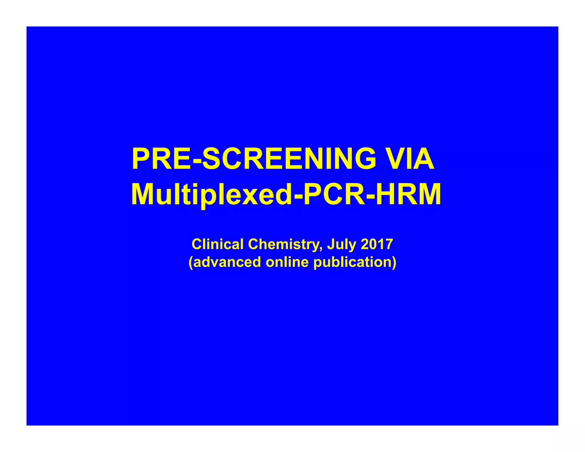 PRE-SCREENING VIA
Multiplexed-PCR-HRM
Clinical Chemistry, July 2017
(advanced online publication)
 