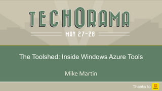 Mike Martin
The Toolshed: Inside Windows Azure Tools
Thanks to
 