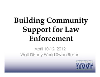 Building Community
  Support for Law
    Enforcement
        April 10-12, 2012
 Walt Disney World Swan Resort
 