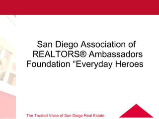 San Diego Association of  REALTORS® Ambassadors Foundation “Everyday Heroes ”  