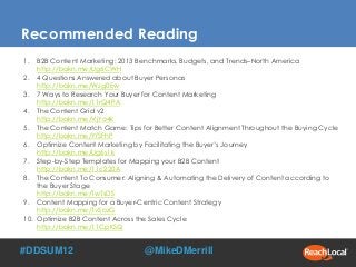 Recommended Reading
1.  B2B Content Marketing: 2013 Benchmarks, Budgets, and Trends–North America
    http://bakn.me/Ug6CW...