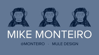 MIKE MONTEIRO
@MONTEIRO · MULE DESIGN
 