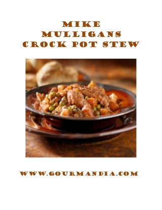 Mike
  Mulligans
Crock Pot Stew




www.gourmandia.com
 