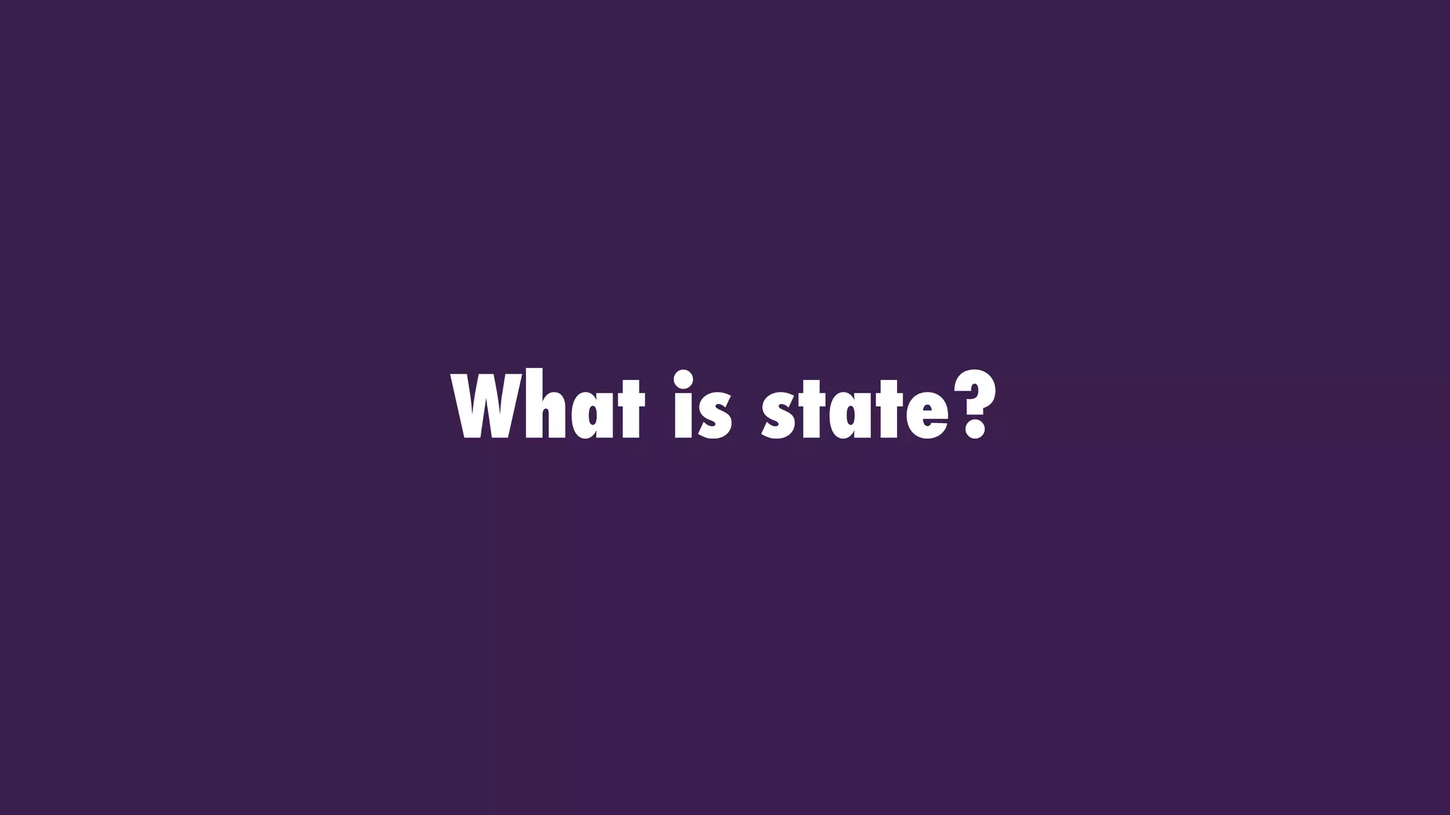 What is state?
 