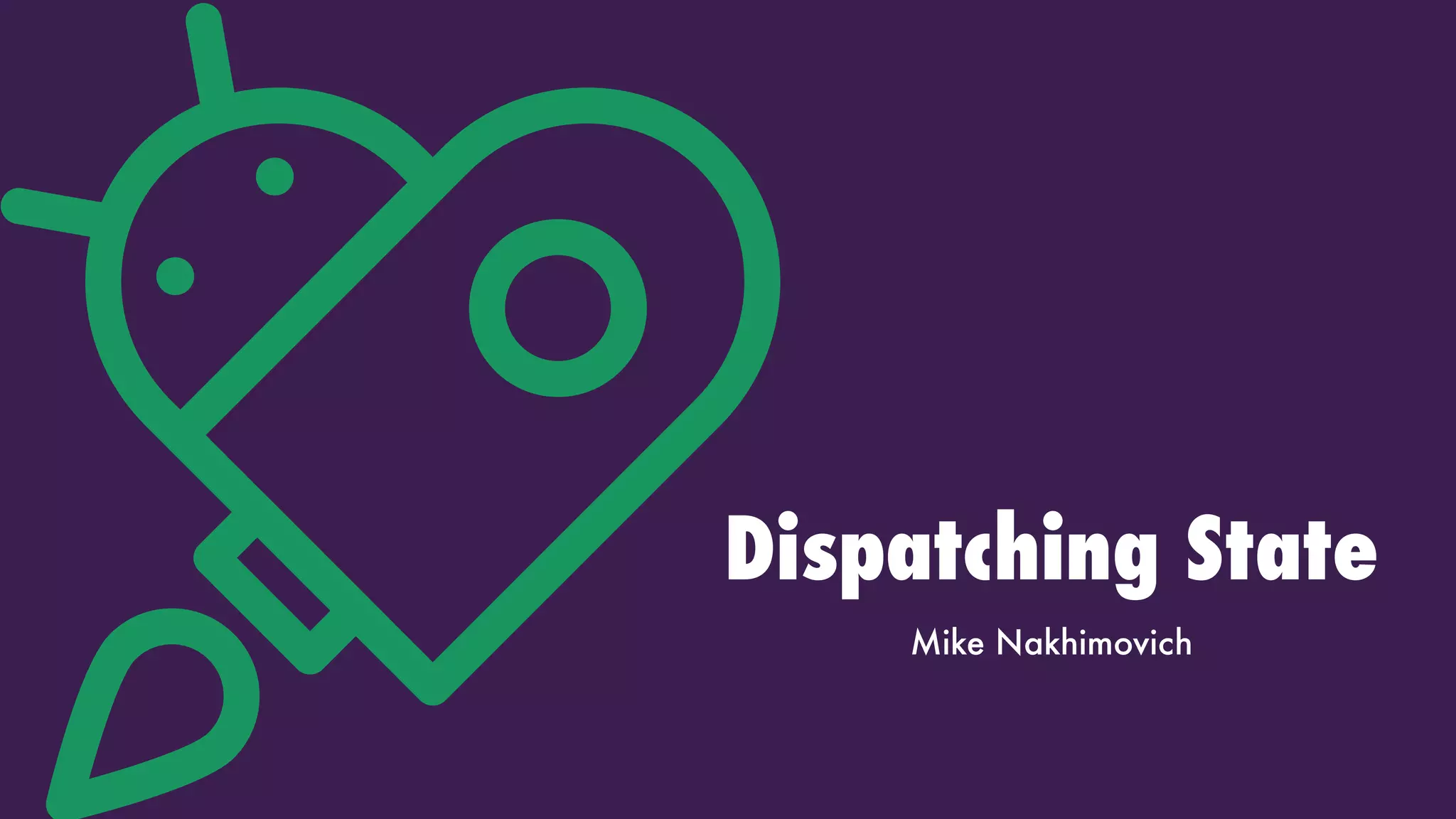 Dispatching State
Mike Nakhimovich
 