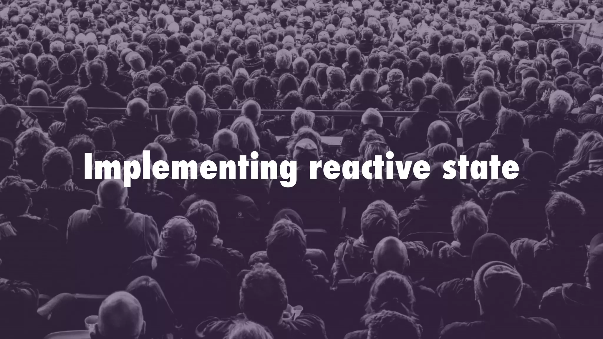 Implementing reactive state
 