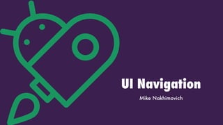 UI Navigation
Mike Nakhimovich
 