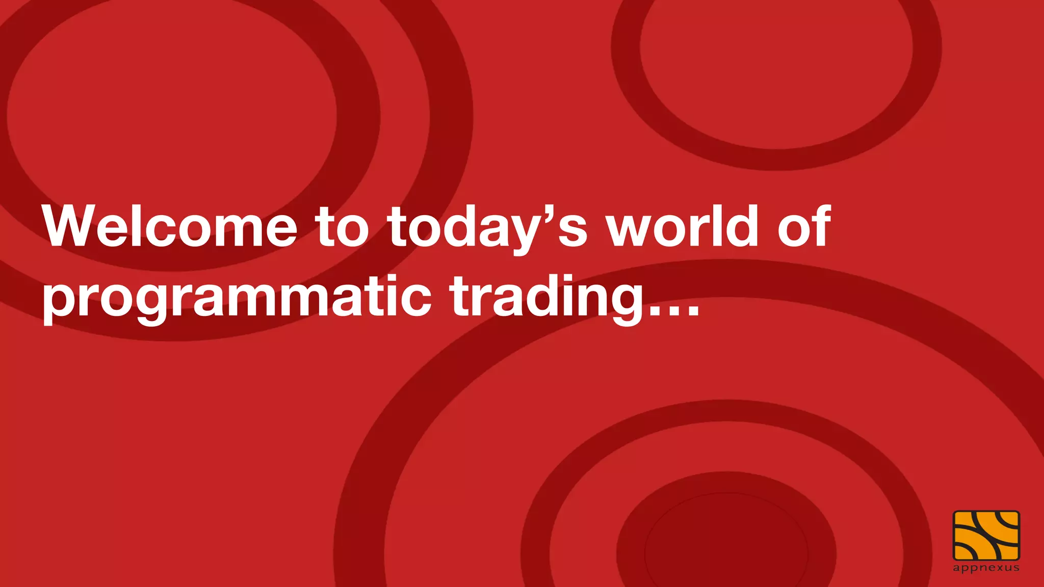 Welcome to today’s world of
programmatic trading…
 