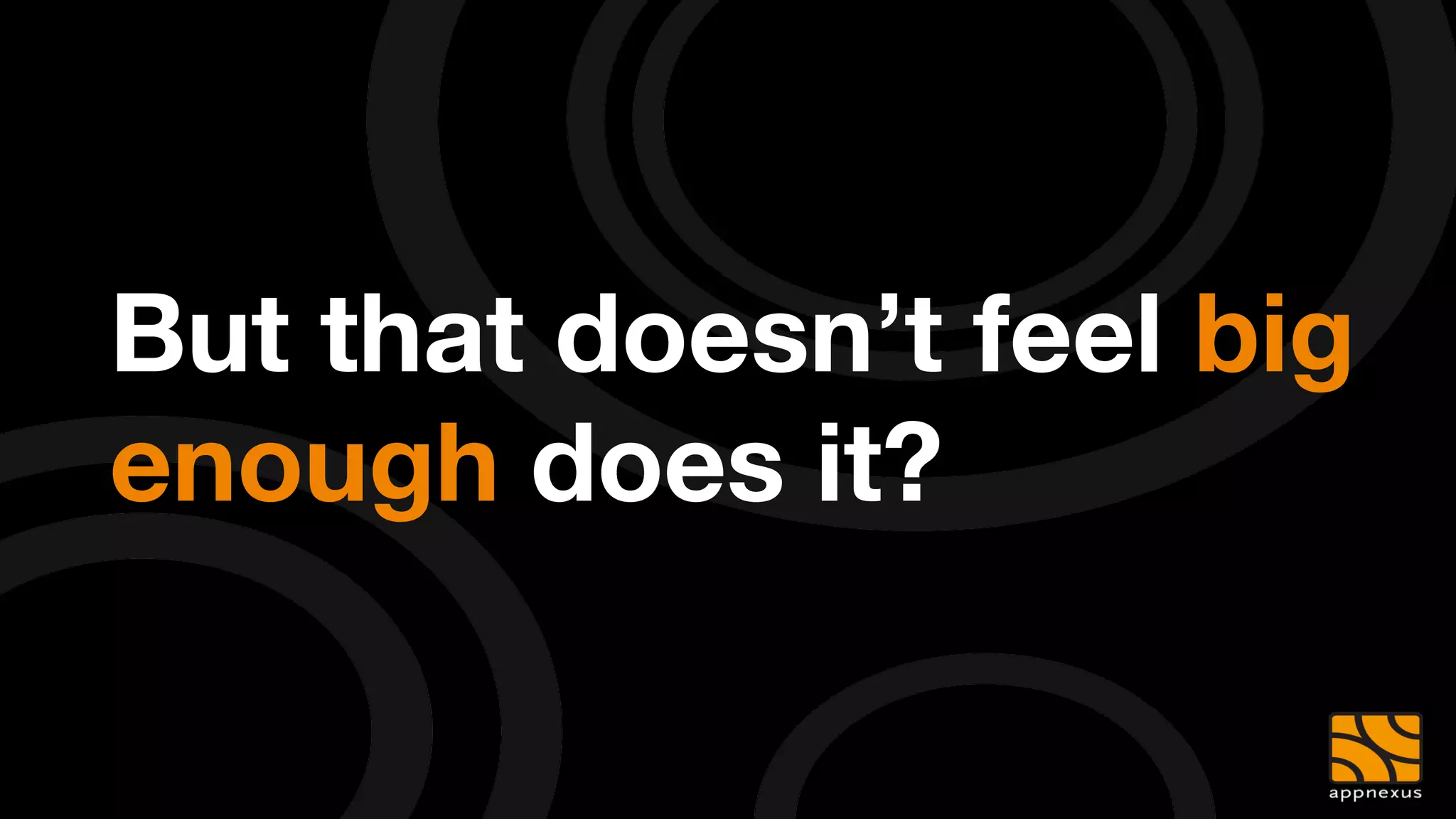 But that doesn’t feel big
enough does it?
 