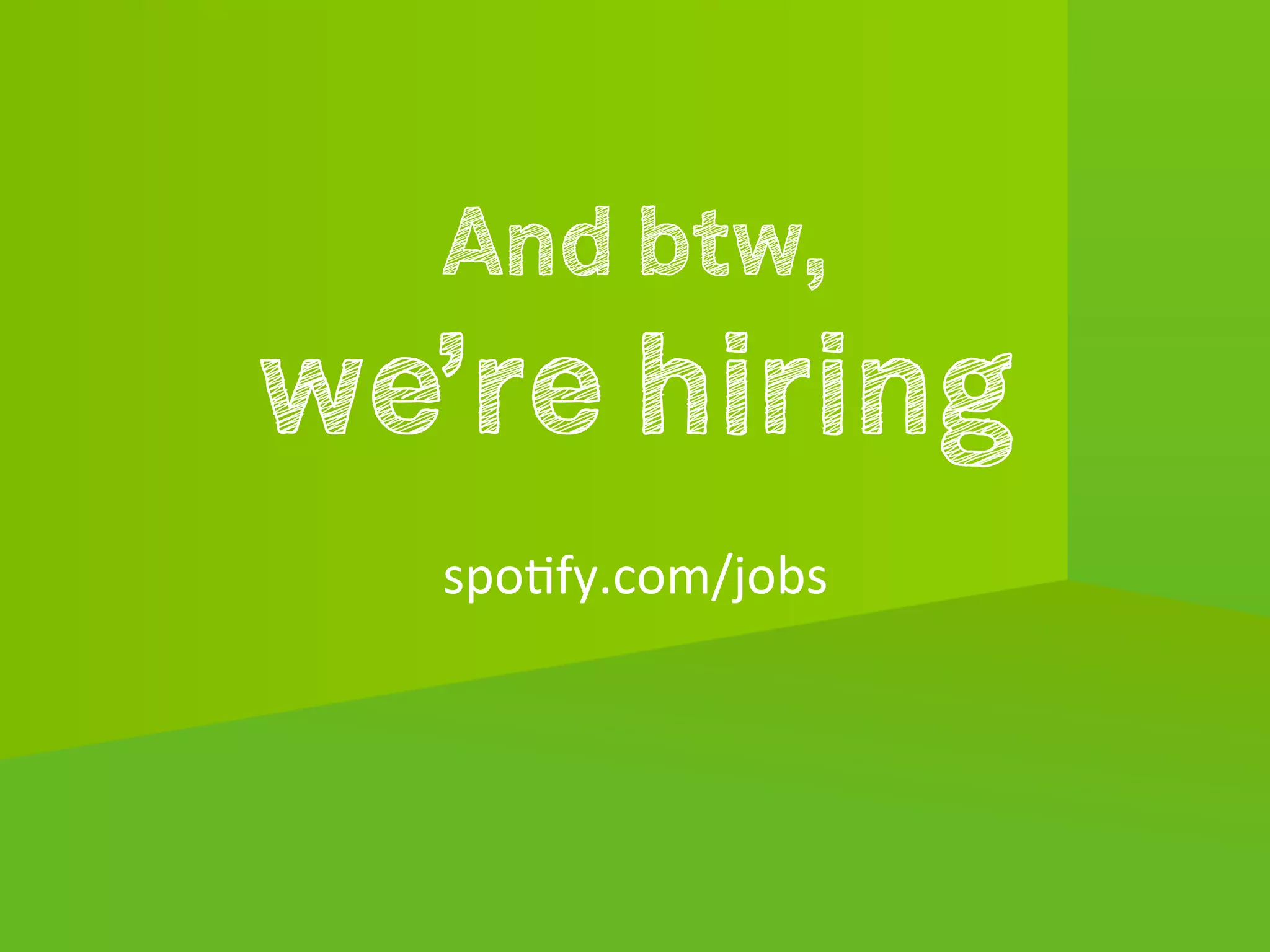 And btw,
we’re hiring
          	
  
  spo1fy.com/jobs	
  
 