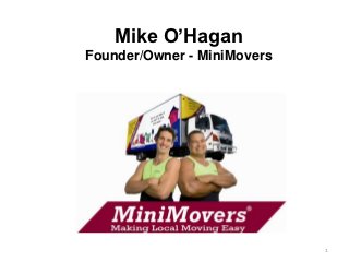 Mike O’Hagan
Founder/Owner - MiniMovers




                             1
 
