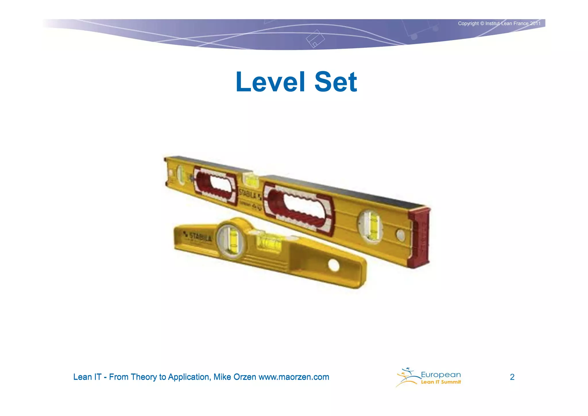 Copyright © Institut Lean France 2011




                                        Level Set




Lean IT - From Theory to Application, Mike Orzen www.maorzen.com                          2
 