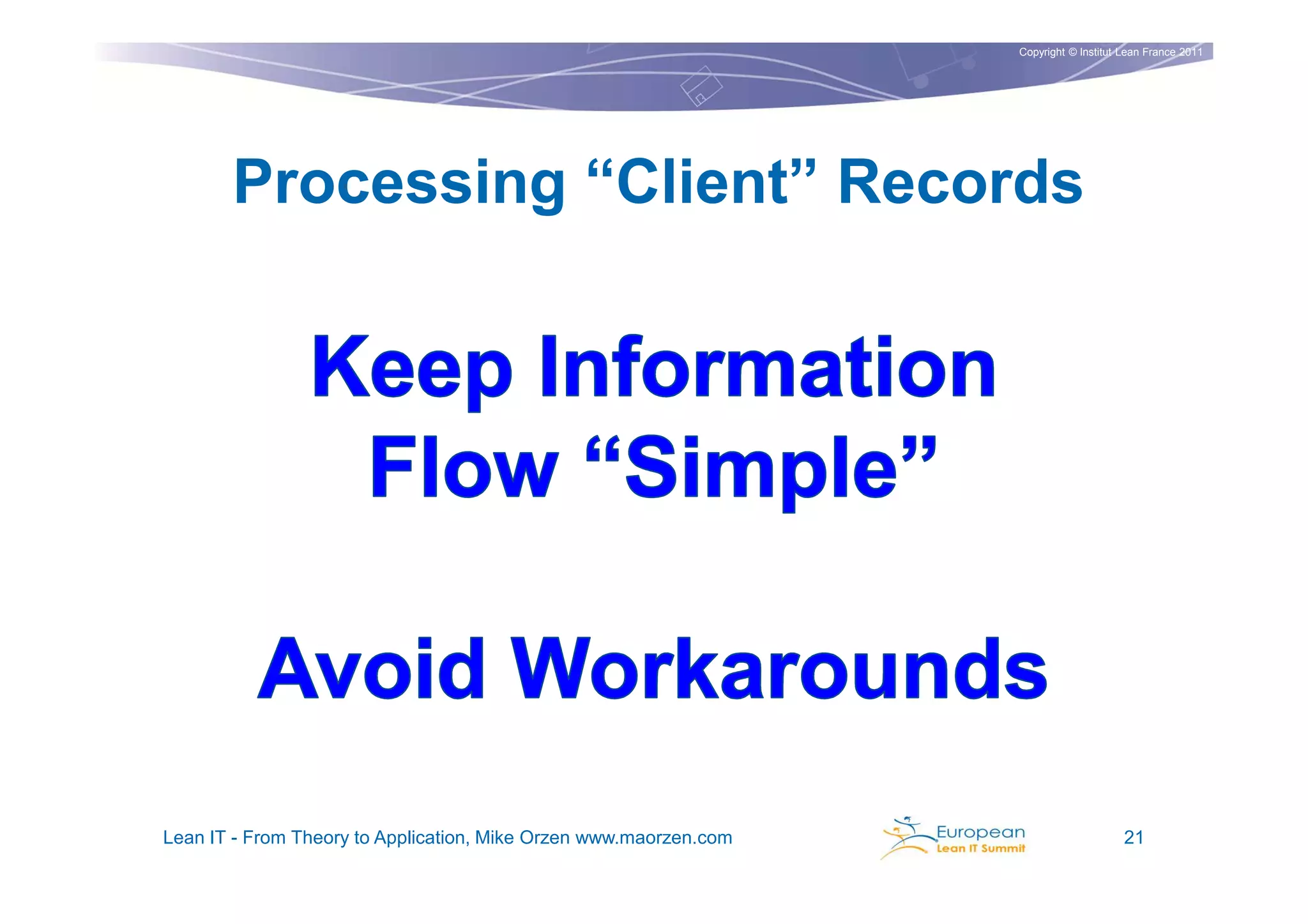 Copyright © Institut Lean France 2011




       Processing “Client” Records




Lean IT - From Theory to Application, Mike Orzen www.maorzen.com                        21
 
