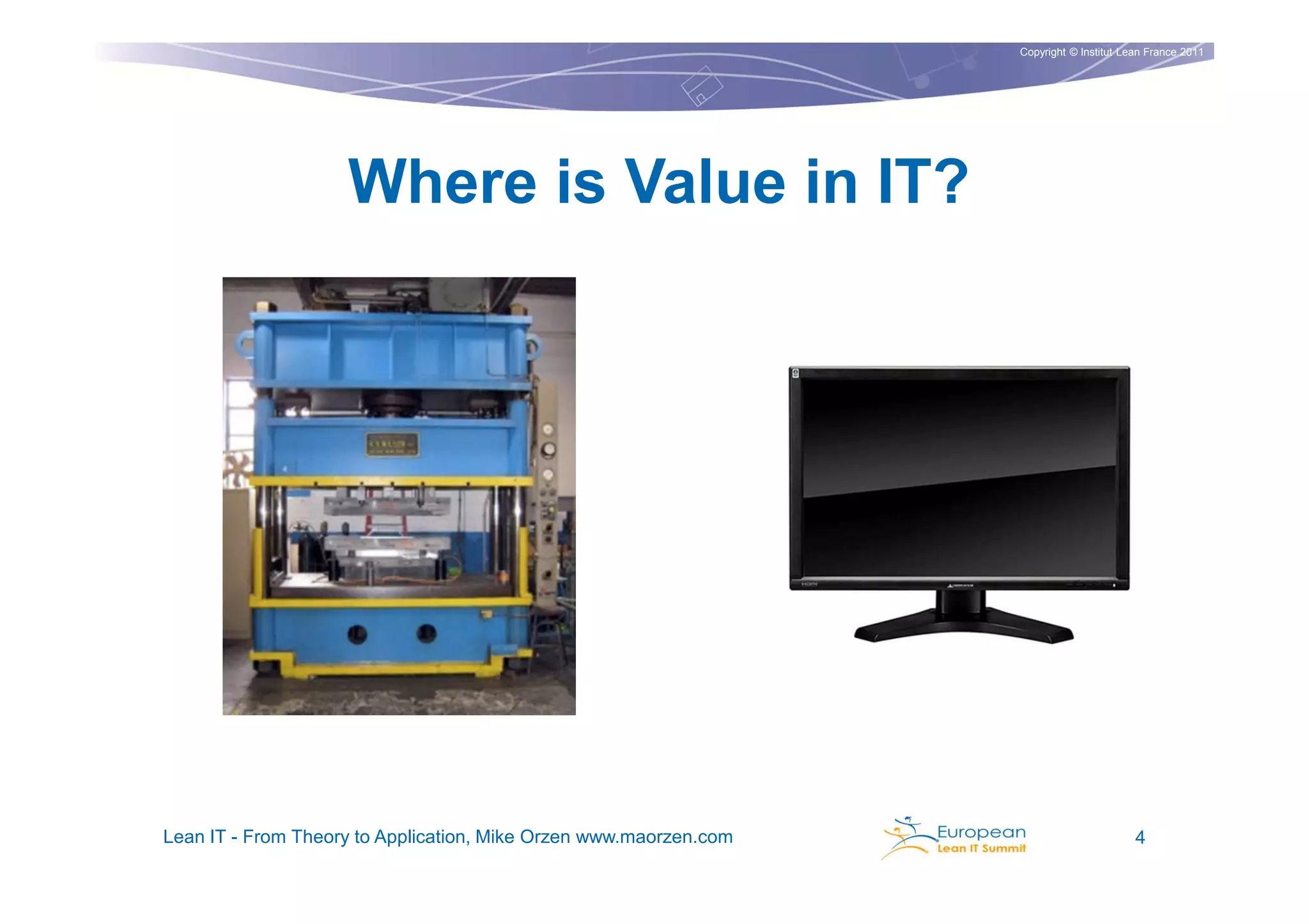 Copyright © Institut Lean France 2011




                    Where is Value in IT?




Lean IT - From Theory to Application, Mike Orzen www.maorzen.com                          4
 