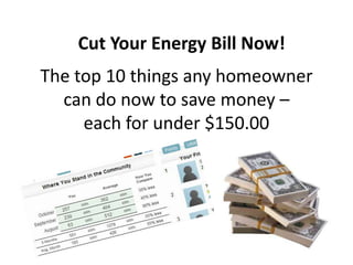 Cut Your Energy Bill Now! The top 10 things any homeowner can do now to save money – each for under $150.00  