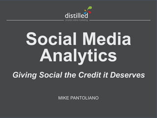 Social Media
    Analytics
Giving Social the Credit it Deserves

            MIKE PANTOLIANO
 