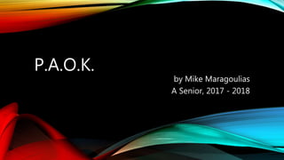 P.A.O.K.
by Mike Maragoulias
A Senior, 2017 - 2018
 