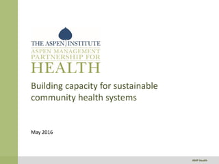 AMP Health
Building capacity for sustainable
community health systems
May 2016
 