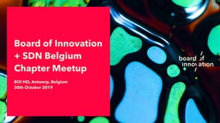 BOI HQ, Antwerp, Belgium
30th October 2019
Board of Innovation
+ SDN Belgium
Chapter Meetup
 