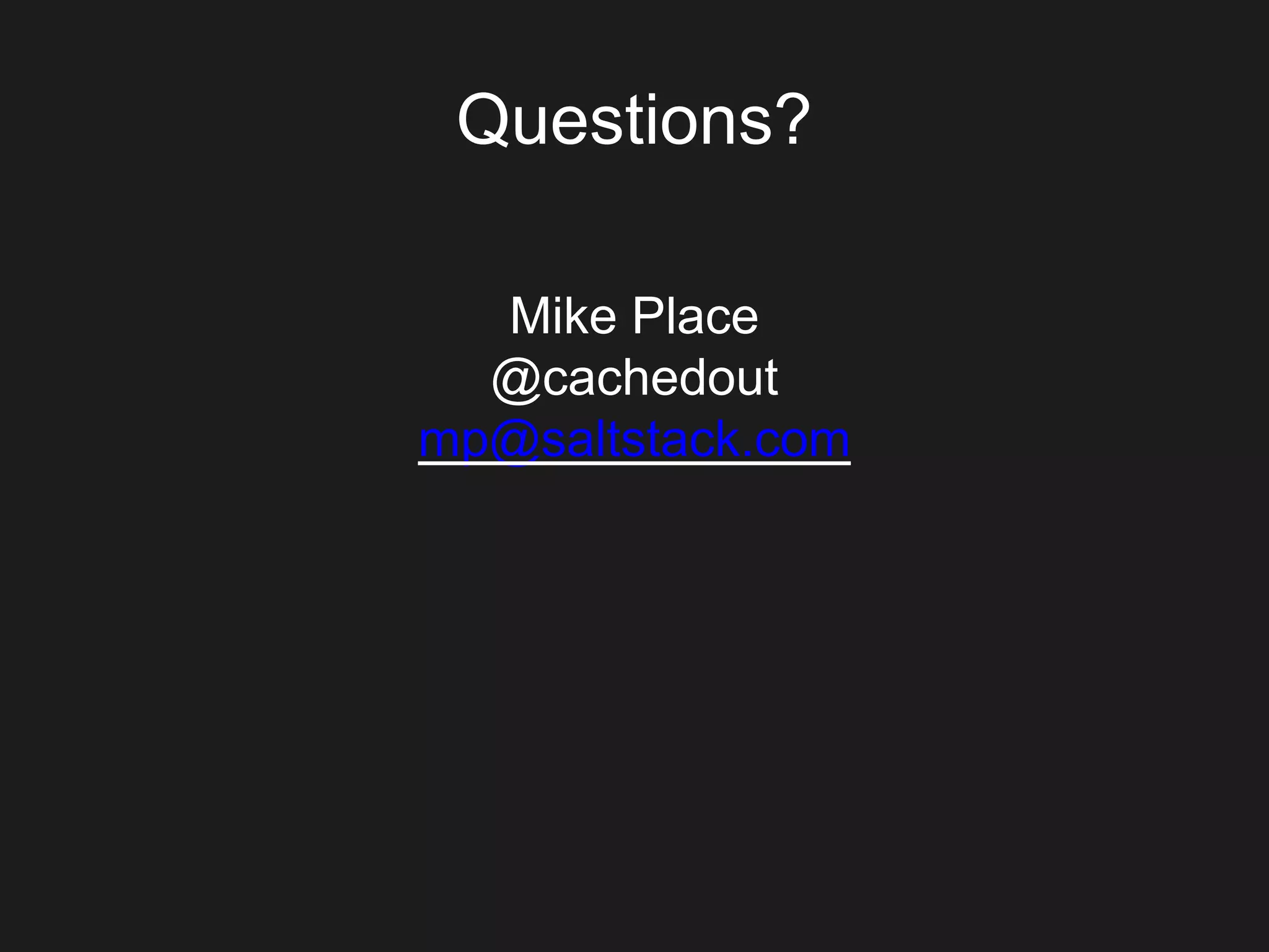 Questions?
Mike Place
@cachedout
mp@saltstack.com
 