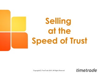 Selling
at the
Speed of Trust
Copyright(C) TimeTrade 2013, All Rights Reserved
 