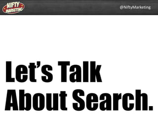 @NiftyMarketing

Let’s Talk
About Search.

 