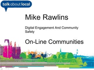 [object Object],Mike Rawlins Digital Engagement And Community Safety On-Line Communities  