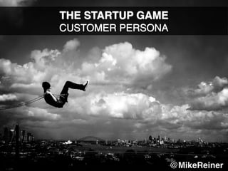 THE STARTUP GAME
CUSTOMER PERSONA
@MikeReiner..
 
