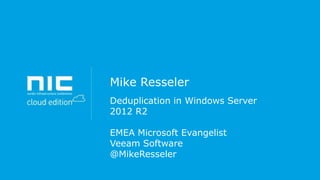 Mike Resseler
Deduplication in Windows Server
2012 R2
EMEA Microsoft Evangelist
Veeam Software
@MikeResseler

 