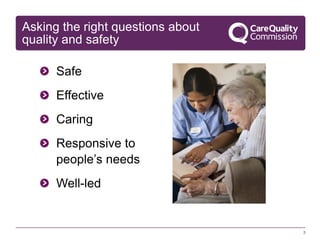 Asking the right questions about
quality and safety
Safe
Effective
Caring
Responsive to
people’s needs
Well-led

3

 