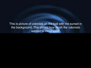 This is picture of colonists on the trail with the sunset in the background. This shows how much the colonists wanted to move west. 