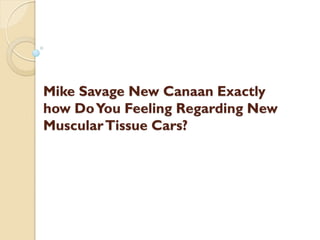Mike Savage New Canaan Exactly
how DoYou Feeling Regarding New
MuscularTissue Cars?
 