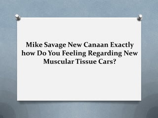Mike Savage New Canaan Exactly
how Do You Feeling Regarding New
Muscular Tissue Cars?
 