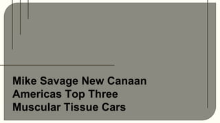 Mike Savage New Canaan
Americas Top Three
Muscular Tissue Cars
 