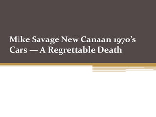 Mike Savage New Canaan 1970’s
Cars — A Regrettable Death
 