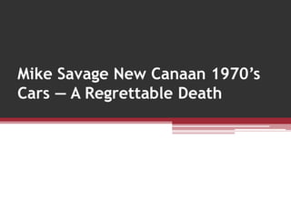 Mike Savage New Canaan 1970’s
Cars — A Regrettable Death
 