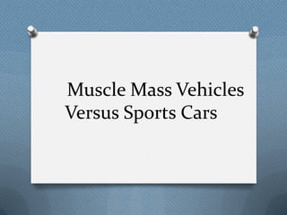 Muscle Mass Vehicles
Versus Sports Cars
 