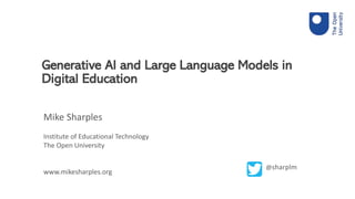 Mike Sharples
Institute of Educational Technology
The Open University
www.mikesharples.org
Generative AI and Large Language Models in
Digital Education
@sharplm
 