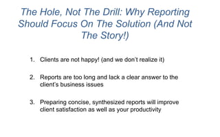 The Hole, Not The Drill. Why reporting should focus on the solution (and not the story!) Slide 4